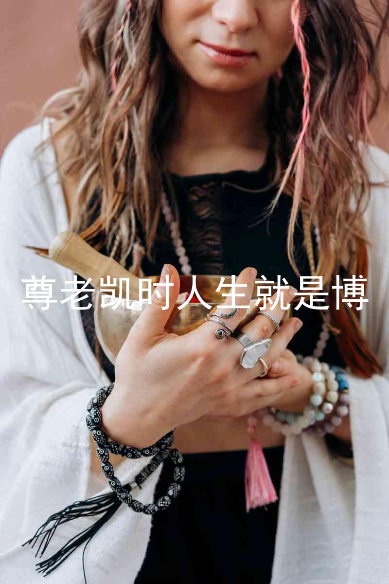 尊老凯时人生就是博